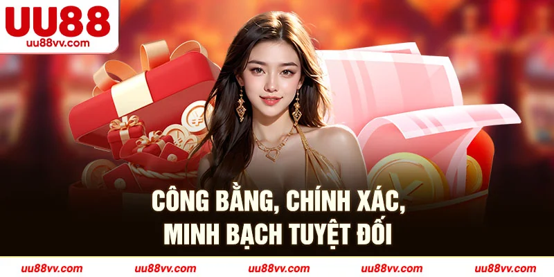 Công bằng, chính xác, minh bạch tuyệt đối