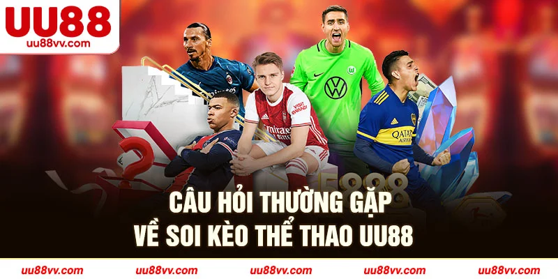 Câu hỏi thường gặpk về soi kèo thể thao UU88