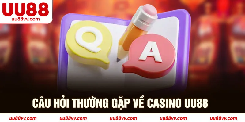 Câu hỏi thường gặp về casino UU88