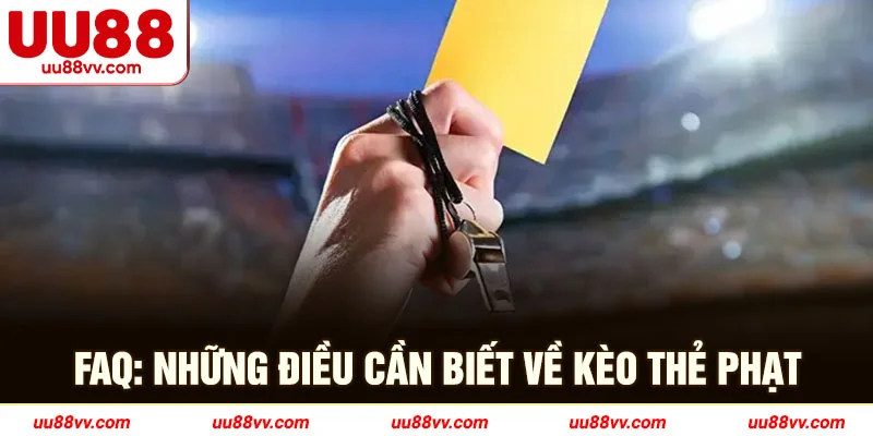 FAQ: Những điều cần biết về kèo thẻ phạt