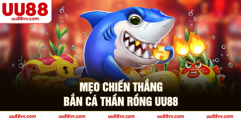 Mẹo chiến thắng bắn cá thần rồng UU88