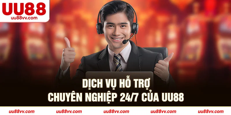 Dịch vụ hỗ trợ chuyên nghiệp 24/7 của UU88