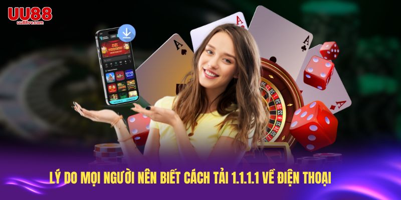 Lý do mọi người nên biết cách tải 1.1.1.1 về điện thoại