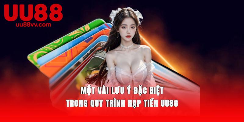Một vài lưu ý đặc biệt trong quy trình nạp tiền UU88