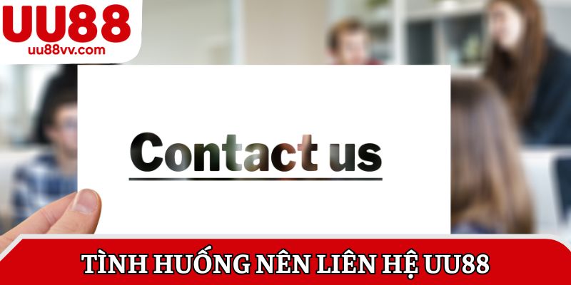 Tình huống nên liên hệ UU88